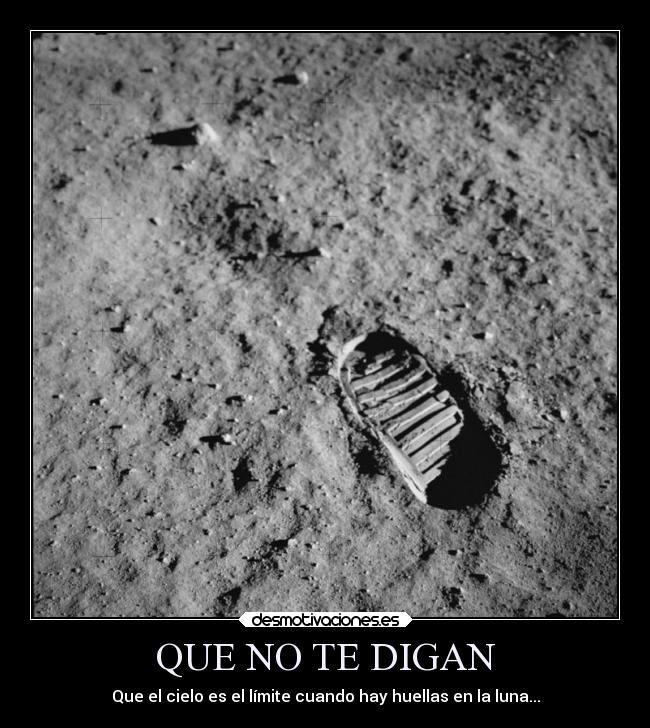 QUE NO TE DIGAN - Que el cielo es el límite cuando hay huellas en la luna...