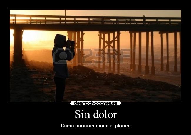 Sin dolor - Como conoceríamos el placer.