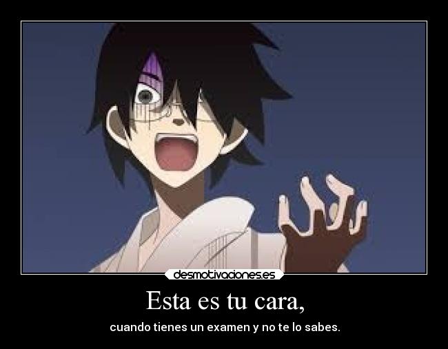 Esta es tu cara, - cuando tienes un examen y no te lo sabes.