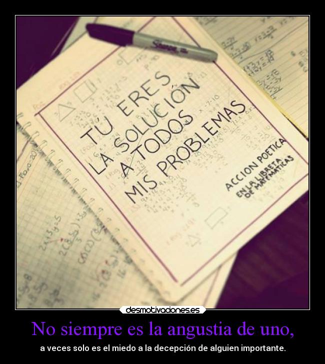No siempre es la angustia de uno, - a veces solo es el miedo a la decepción de alguien importante.