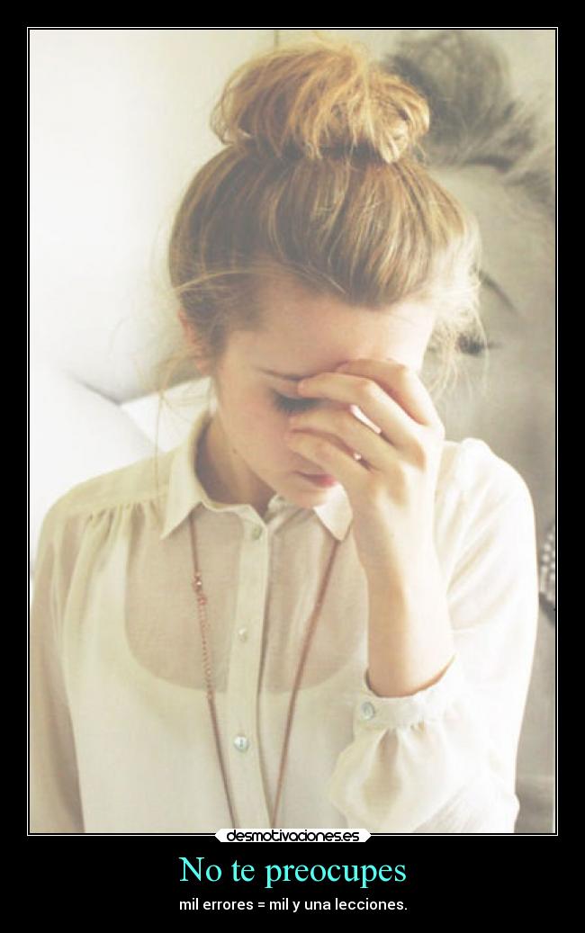 No te preocupes - mil errores = mil y una lecciones.