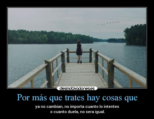 Por más que trates hay cosas que -