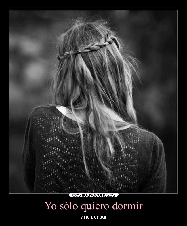 Yo sólo quiero dormir - y no pensar