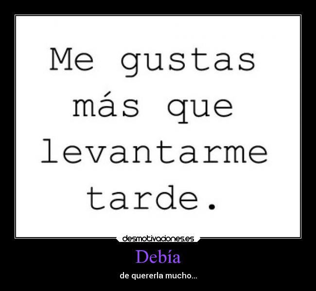 Debía - de quererla mucho...