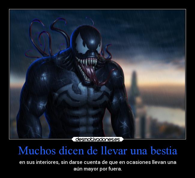 Muchos dicen de llevar una bestia - en sus interiores, sin darse cuenta de que en ocasiones llevan una
aún mayor por fuera.