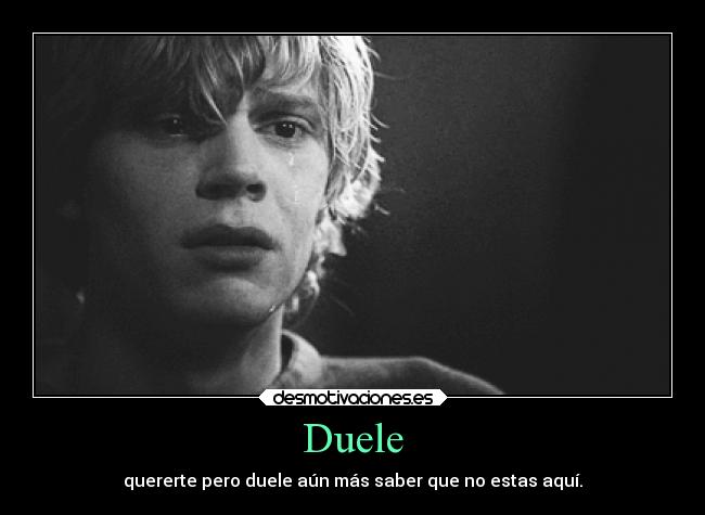 Duele - quererte pero duele aún más saber que no estas aquí.