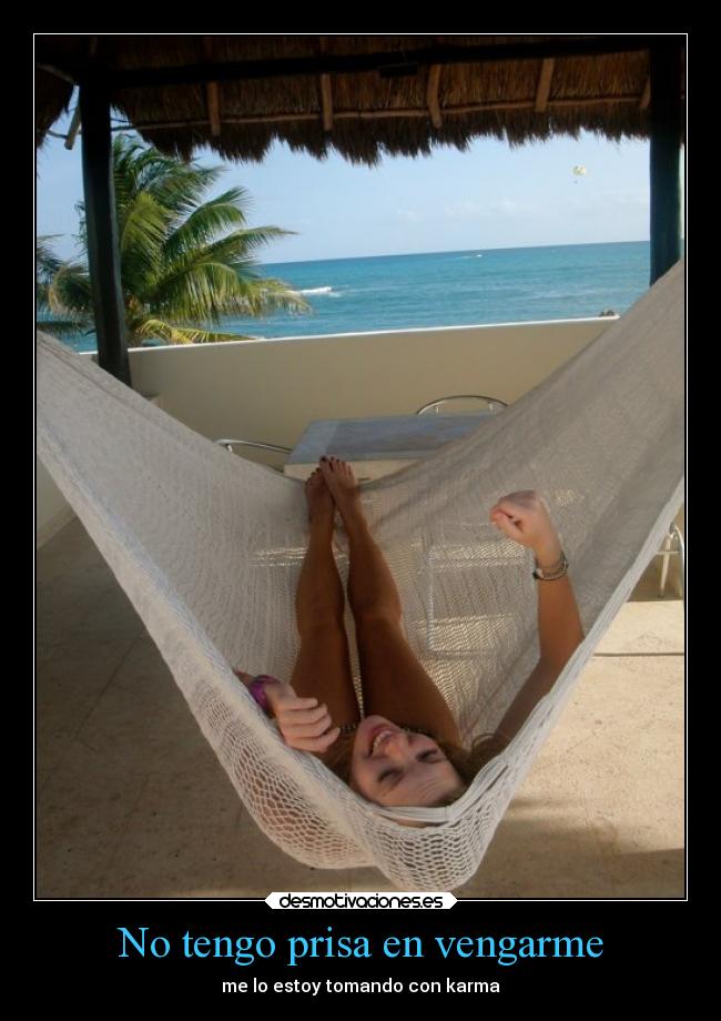 No tengo prisa en vengarme - me lo estoy tomando con karma