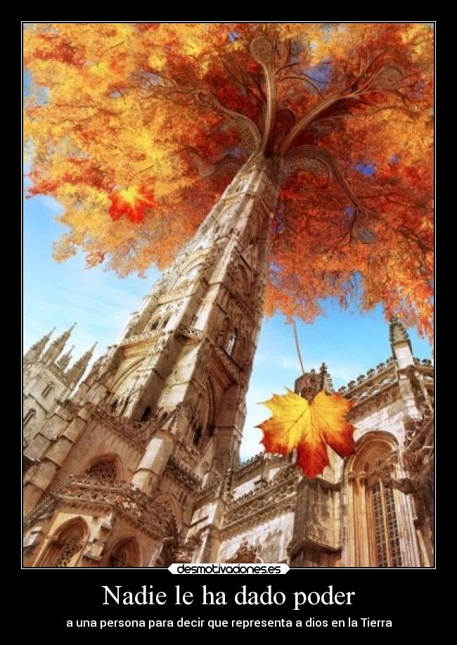 Nadie le ha dado poder - a una persona para decir que representa a dios en la Tierra