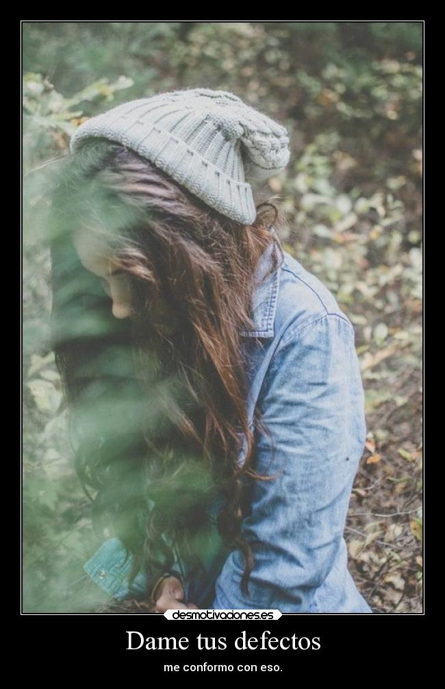 Dame tus defectos - me conformo con eso.