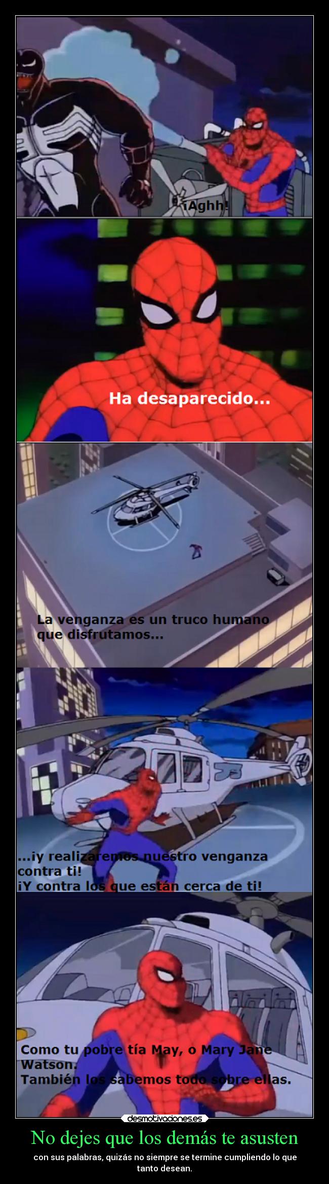 No dejes que los demás te asusten - con sus palabras, quizás no siempre se termine cumpliendo lo que
tanto desean.