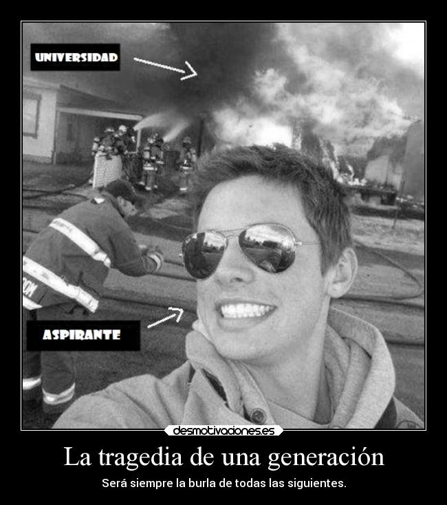 La tragedia de una generación - Será siempre la burla de todas las siguientes.