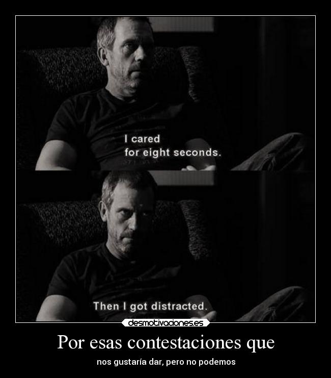 Por esas contestaciones que - nos gustaría dar, pero no podemos