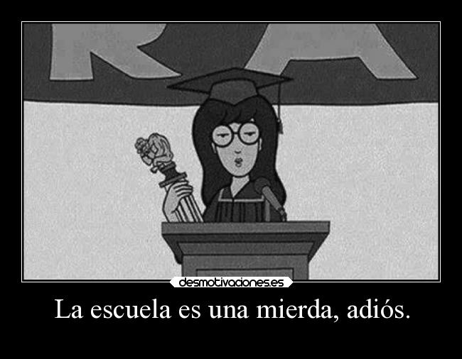 La escuela es una mierda, adiós. - 