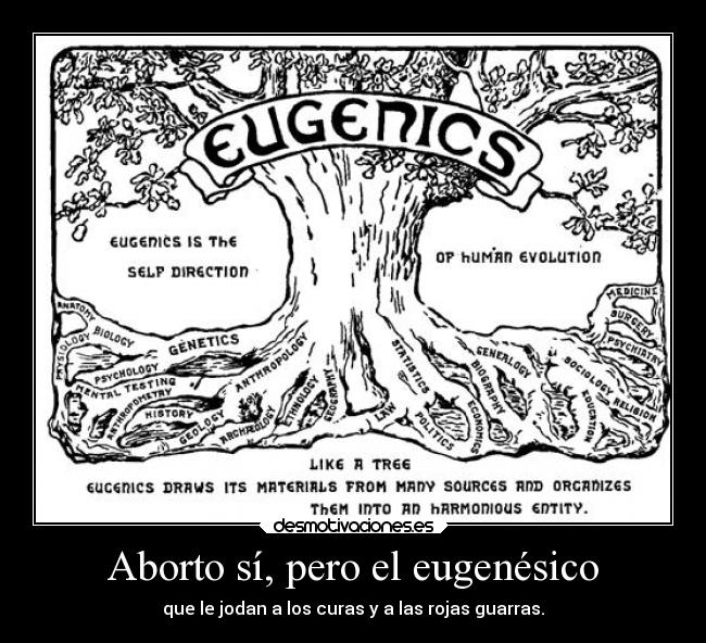 Aborto sí, pero el eugenésico - que le jodan a los curas y a las rojas guarras.