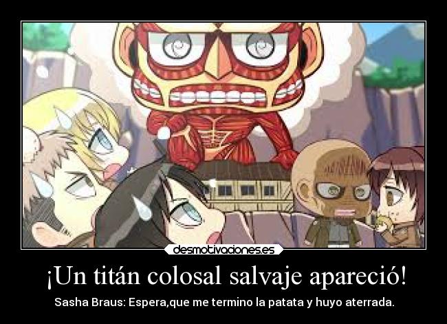 ¡Un titán colosal salvaje apareció! - Sasha Braus: Espera,que me termino la patata y huyo aterrada.