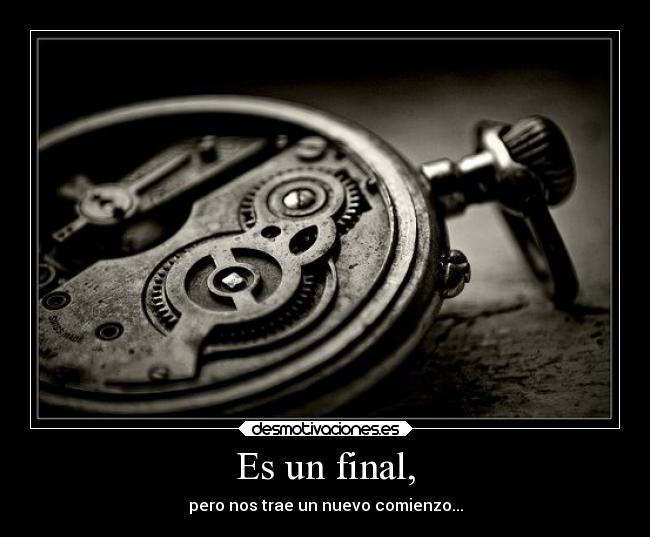 Es un final, - pero nos trae un nuevo comienzo...