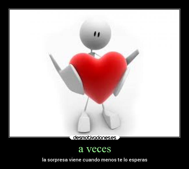 a veces - la sorpresa viene cuando menos te lo esperas