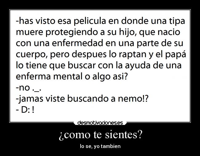 ¿como te sientes? - lo se, yo tambien