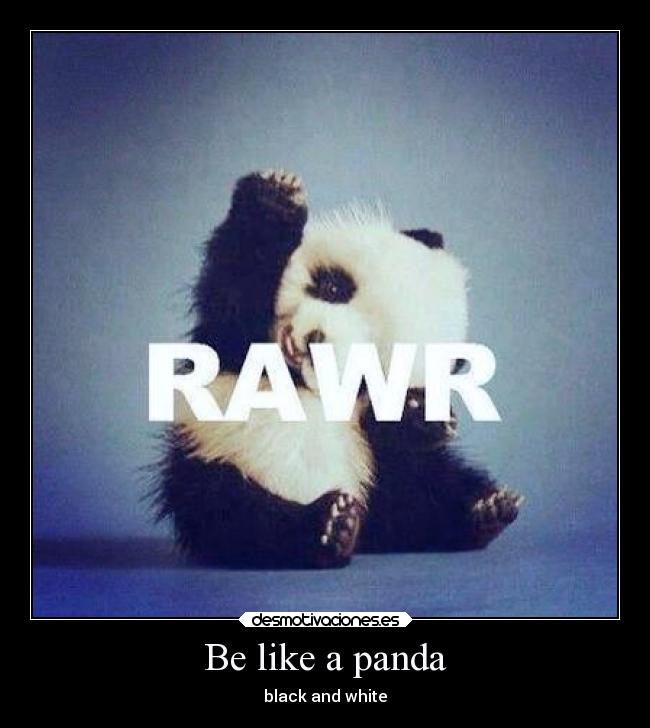 Be like a panda - black and white