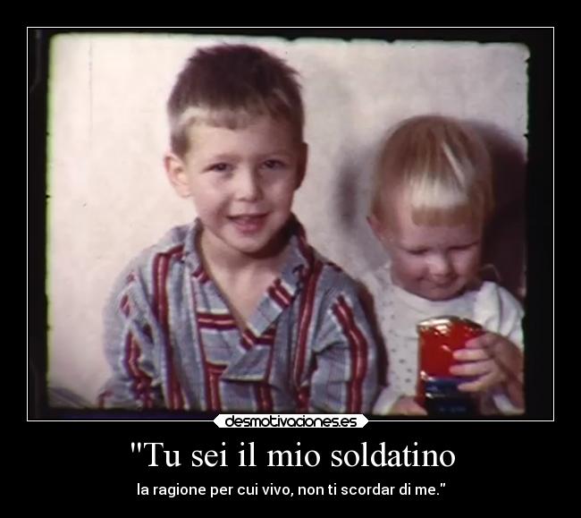 Tu sei il mio soldatino -
