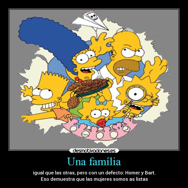 Una família - igual que las otras, pero con un defecto: Homer y Bart.
Eso demuestra que las mujeres somos as listas