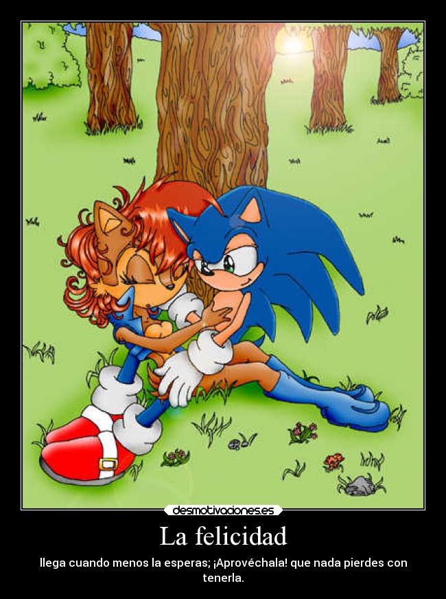 La felicidad - llega cuando menos la esperas; ¡Aprovéchala! que nada pierdes con
tenerla.