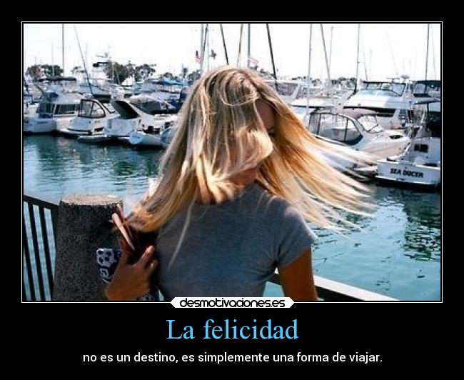La felicidad - no es un destino, es simplemente una forma de viajar.