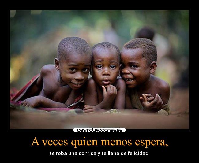 A veces quien menos espera, - te roba una sonrisa y te llena de felicidad.