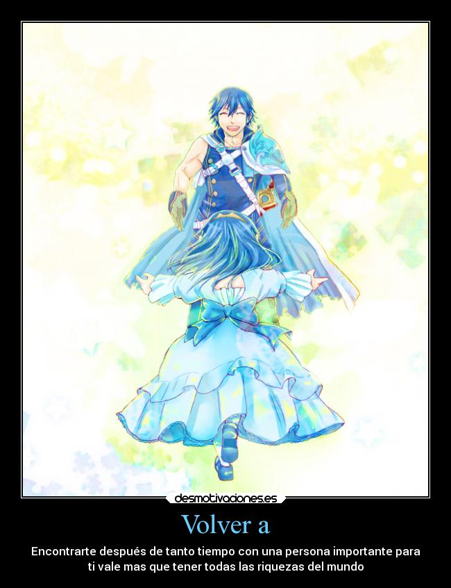 Volver a - Encontrarte después de tanto tiempo con una persona importante para
ti vale mas que tener todas las riquezas del mundo