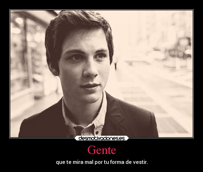 Gente - que te mira mal por tu forma de vestir.