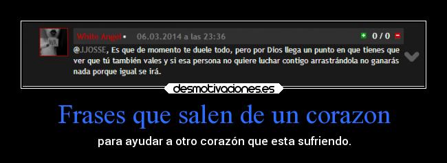 Frases que salen de un corazon - para ayudar a otro corazón que esta sufriendo.