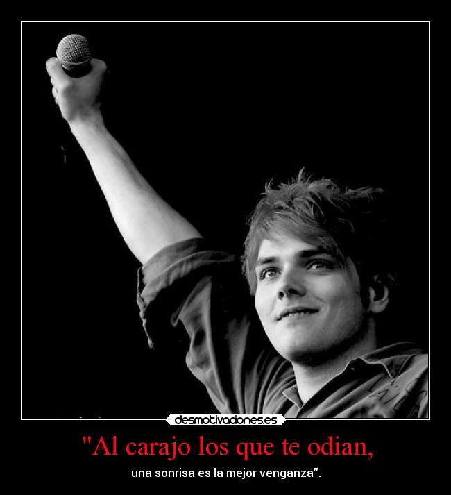 Al carajo los que te odian, - una sonrisa es la mejor venganza.