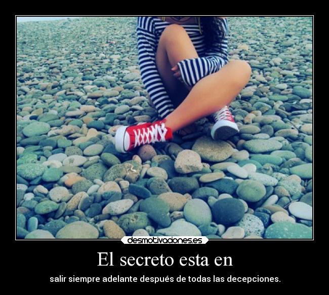 El secreto esta en - salir siempre adelante después de todas las decepciones.