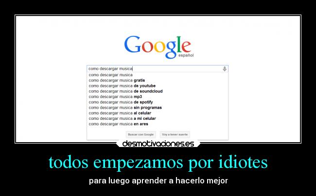 todos empezamos por idiotes - para luego aprender a hacerlo mejor