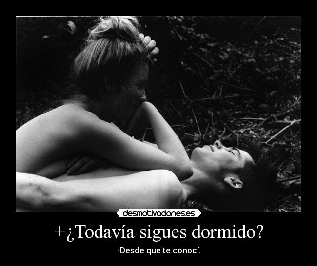 +¿Todavía sigues dormido? - -Desde que te conocí.