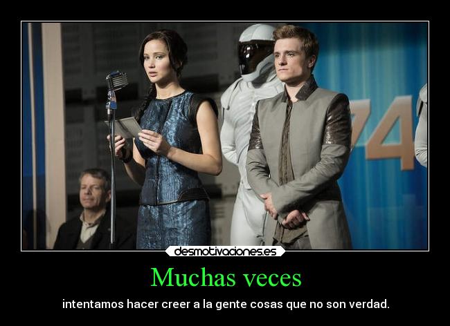 Muchas veces - intentamos hacer creer a la gente cosas que no son verdad.