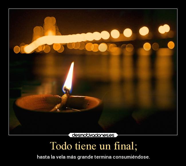 Todo tiene un final; -