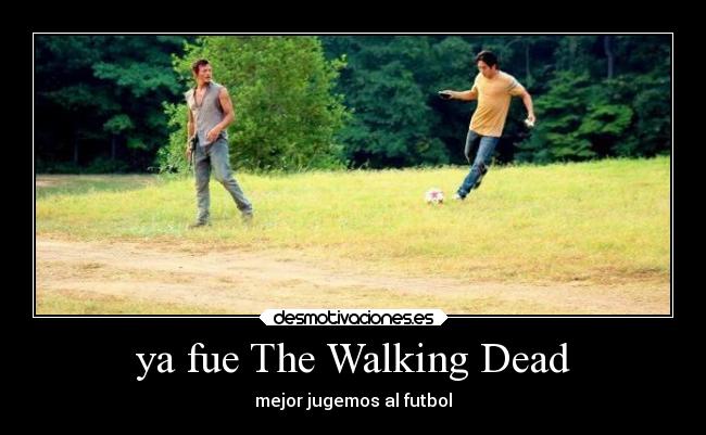 ya fue The Walking Dead - mejor jugemos al futbol