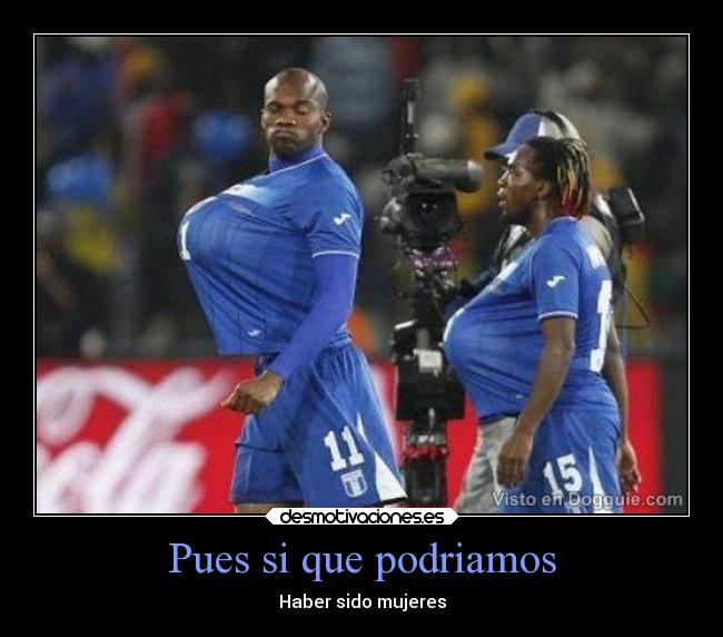 Pues si que podriamos - Haber sido mujeres