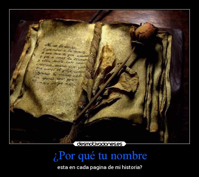 ¿Por qué tu nombre - esta en cada pagina de mi historia?