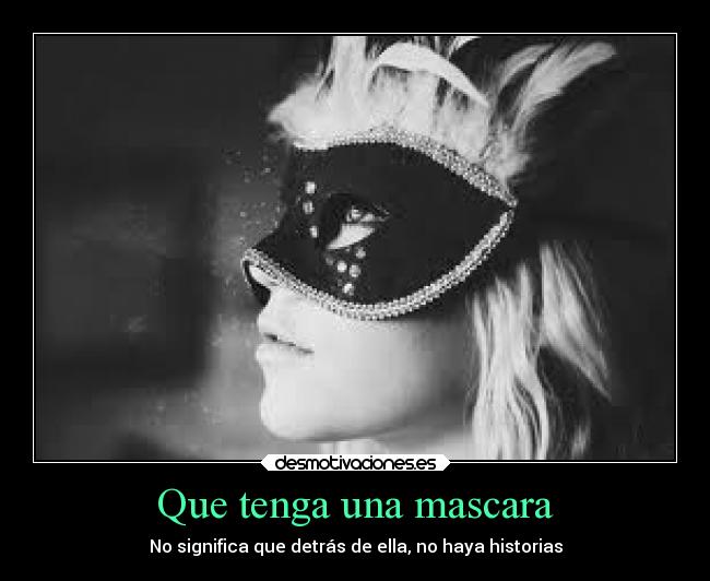 Que tenga una mascara - No significa que detrás de ella, no haya historias