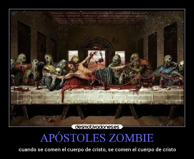 APÓSTOLES ZOMBIE - cuando se comen el cuerpo de cristo, se comen el cuerpo de cristo