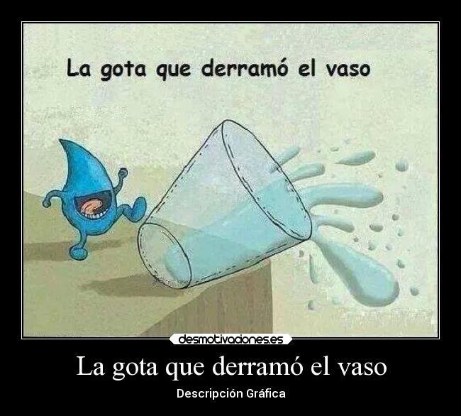 La gota que derramó el vaso - Descripción Gráfica