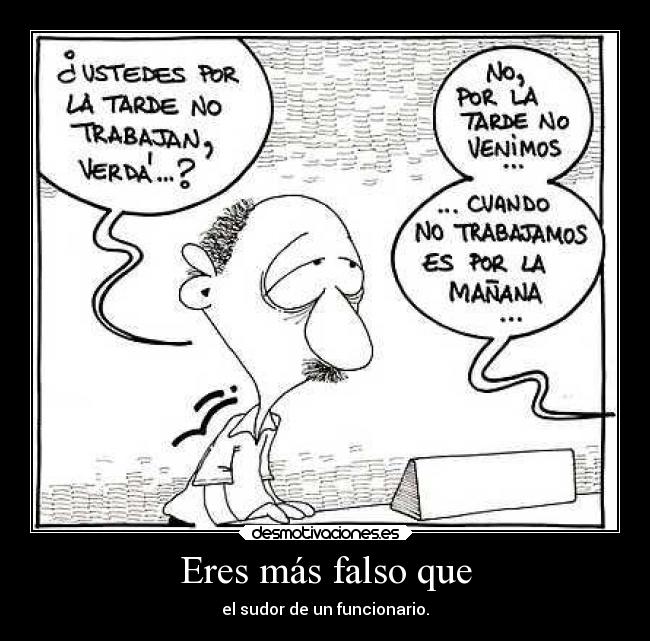 Eres más falso que -