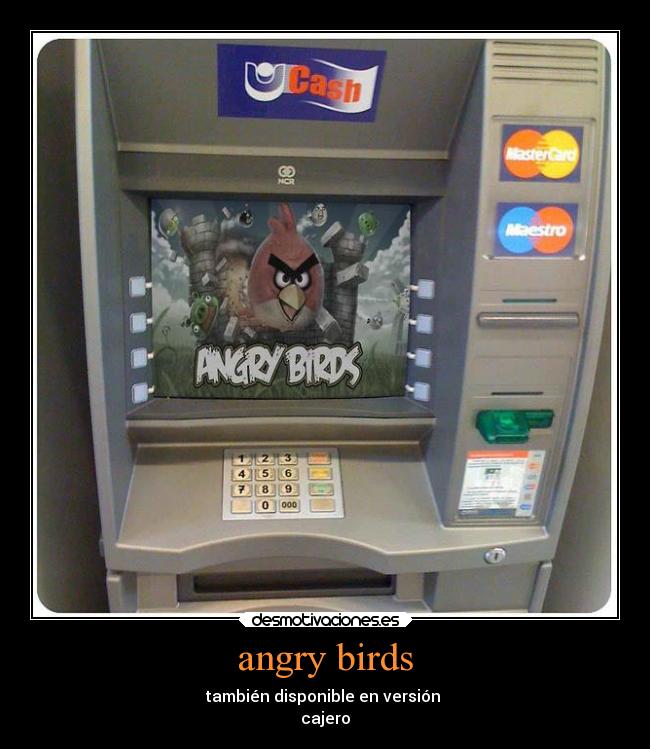 angry birds - también disponible en versión
cajero
