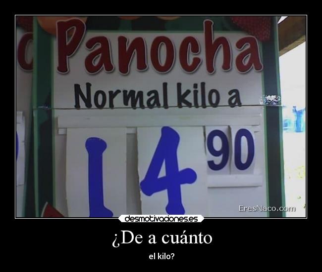 ¿De a cuánto - el kilo?
