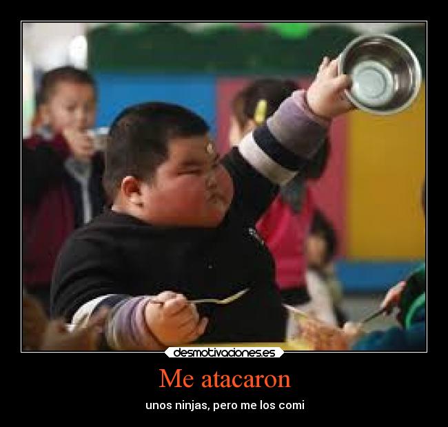 Me atacaron - unos ninjas, pero me los comi