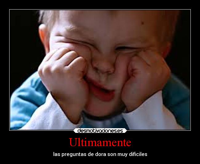 Ultimamente - las preguntas de dora son muy dificiles