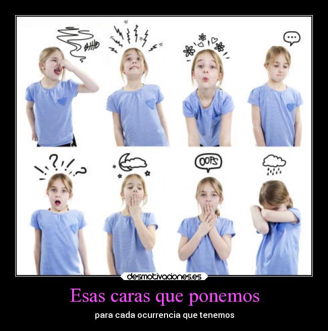 Esas caras que ponemos - para cada ocurrencia que tenemos