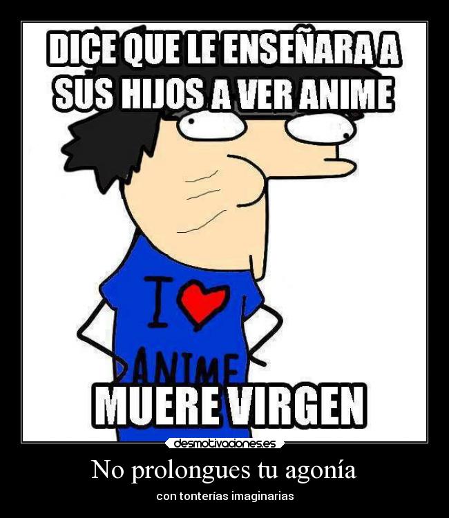 No prolongues tu agonía - con tonterías imaginarias
